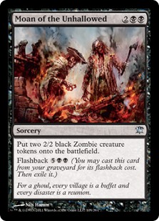 Moan of the Unhallowed
 Create two 2/2 black Zombie creature tokens.
Flashback {5}{B}{B} (You may cast this card from your graveyard for its flashback cost. Then exile it.)